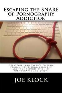 Escaping the SNARE of Pornography Addiction: Strategies and tactics to help you free yourself from the SNARE of pornography addiction.