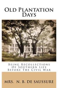 Old Plantation Days: Being Recollections of Southern Life Before the Civil War