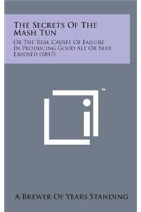 The Secrets of the MASH Tun: Or the Real Causes of Failure in Producing Good Ale or Beer Exposed (1847)