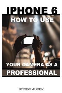 iPhone 6: How to Use Your Camera as a Professional