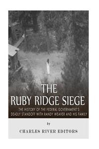 Ruby Ridge Siege: The History of the Federal Government's Deadly Standoff with Randy Weaver and His Family