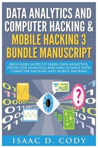 Data Analytics and Computer Hacking & Mobile Hacking 3 Bundle Manuscript