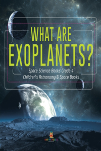 What Are Exoplanets? Space Science Books Grade 4 Children's Astronomy & Space Books