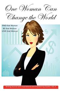 One Woman Can Change Writing Journal the World with Inspirational and Empowering Quotes VOL 4
