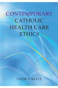 Contemporary Catholic Health Care Ethics