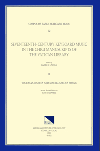 Cekm 32 Seventeenth-Century Keyboard Music in the Chigi Manuscripts of the Vatican Library, Edited by Harry B. Lincoln. Vol. II Toccatas, Dances, and Miscellaneous Forms