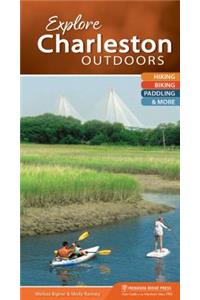 Explore Charleston Outdoors: Hiking, Biking, Paddling, & More (Explore Outdoors)