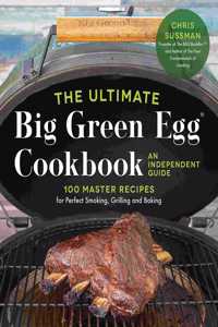 The Ultimate Big Green Egg Cookbook: An Independent Guide