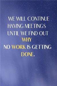 We Will Continue Having Meetings Until We Find Out Why No Work Is Getting Done