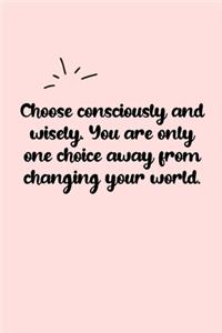 Choose consciously and wisely. You are only one choice away from changing your world. Dot Grid Bullet Journal