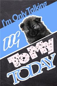 I'm Only Talking To My Dog Today