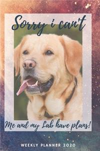 Sorry I Cant - Me and My Lab have plans! - 2020 Weekly Planner