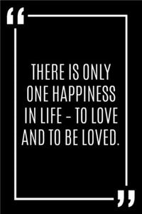 There is only one happiness in life - to love and to be loved.