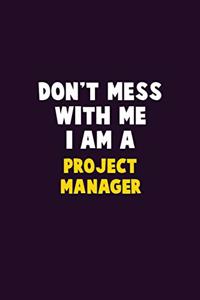Don't Mess With Me, I Am A Project Manager