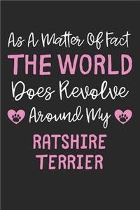 As A Matter Of Fact The World Does Revolve Around My Ratshire Terrier