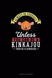 Always Be Yourself Unless You Can Be A Kinkajou Then Be A Kinkajou