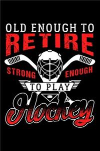Old Enough to Retire Strong Enough to Play Hockey