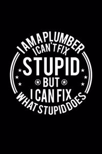 I am A Plumber I Can't Fix Stupid But I Can Fix What Stupid Does