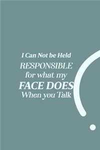 I Can Not be Held Responsible for what my Face Does when you Talk