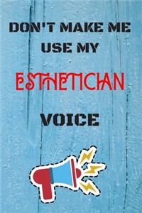 DON'T MAKE ME USE MY Esthetician VOICE