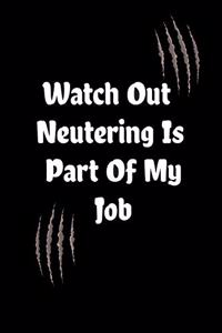Watch Out Neutering Is Part Of My Job