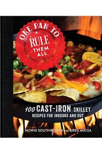 One Pan to Rule Them All: 100 Cast-Iron Skillet Recipes for Indoors and Out