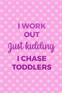 I Work Out Just Kidding I Chase Toddlers