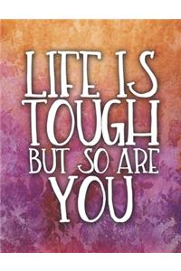 Life Is Tough, But So Are You