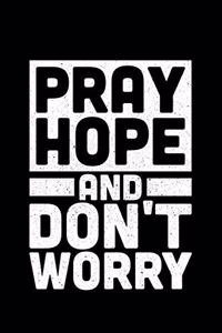 Pray Hope and Don't Worry