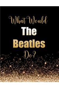 What Would The Beatles Do?