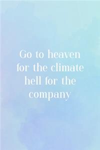 Go To Heaven For The Climate Hell For The Company