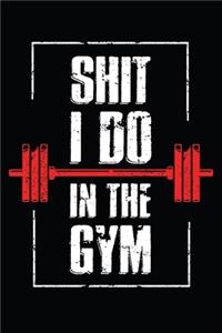 Shit I Do In The GYM