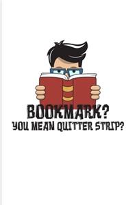 Bookmark? You Mean Quitter Strip?