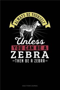 Always Be Yourself Unless You Can Be A Zebra Then Be A Zebra