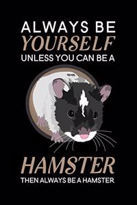 Always Be Yourself Unless You Can Be A Hamster Then Always Be A Hamster