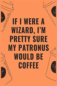 If i were a wizard i'm pretty sure my patronus would be coffee