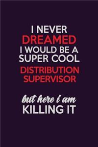 I Never Dreamed I Would Be A Super cool Distribution Supervisor But Here I Am Killing It