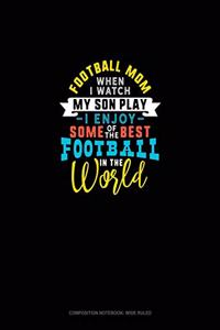 Football Mom When I Watch My Son Play I Enjoy Some Of The Best Football In The World