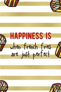 Happiness Is When French Fries Are Just Perfect