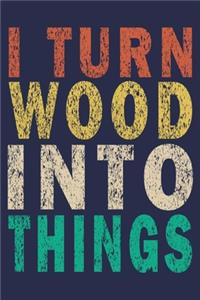 I Turn Wood Into Things