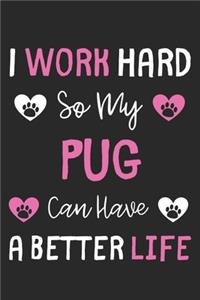 I Work Hard So My Pug Can Have A Better Life