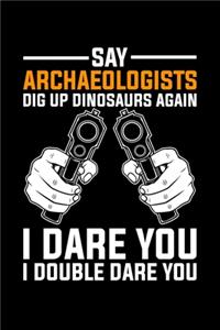 Say Archaeologists Dig Up Dinosaurs Again I Dare You I Double Dare You