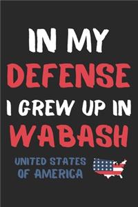 In My Defense I Grew Up In Wabash United States Of America