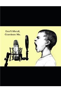 Don't Shout, Convince Me