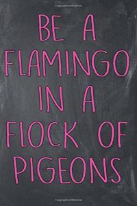 Be A Flamingo In A Flock Of Pigeons