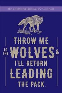 Throw Me to the Wolves (& I'll Return Leading the Pack) Blank Songwriter's Journal 6x9