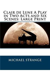 Clair de Lune A Play in Two Acts and Six Scenes