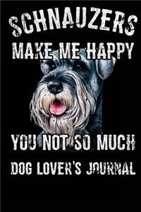 Schnauzers Make Me Happy You Not So Much Dog Lover's Journal