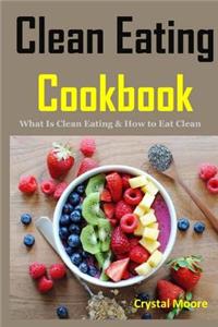 Clean Eating Cookbook: What Is Clean Eating & How to Eat Clean