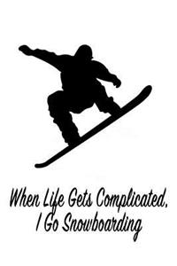 When Life Gets Complicated, I Go Snowboarding: Gift Journal Notebook for Skiiers, Powder Hounds and Rippers